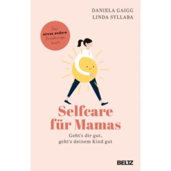 Selfcare für Mamas - Buch - Erziehungsratgeber - Me Time, Selbstfürsorge - Daniela Gaigg von diekleinebotin.at und Linda Syllaba von beziehungshaus.at